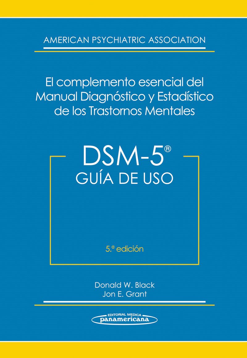 DSM-5 GUÍA DE USO. EL COMPLEMENTO ESENCIAL DEL MANUAL DIAGNÓSTICO Y ESTADÍSTICO DE LOS TRASTORNOS MENTALES